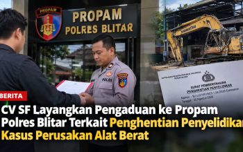 CV SF Layangkan Pengaduan ke Propam Polres Blitar Terkait Penghentian Penyelidikan Kasus Perusakan Alat Berat